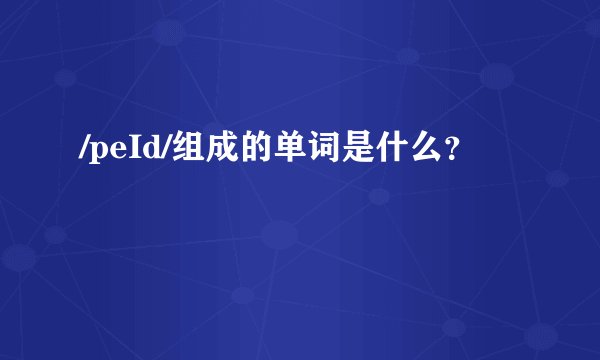 /peId/组成的单词是什么？