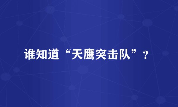 谁知道“天鹰突击队”？
