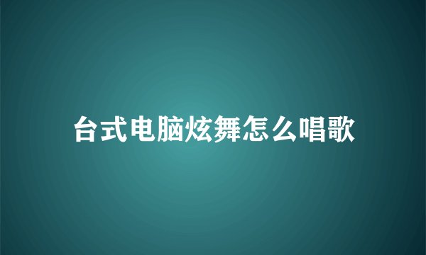 台式电脑炫舞怎么唱歌