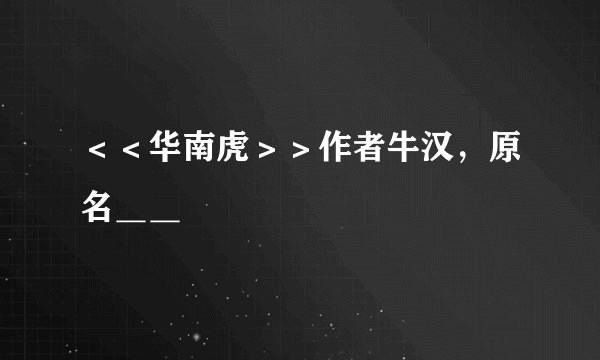 ＜＜华南虎＞＞作者牛汉，原名＿＿