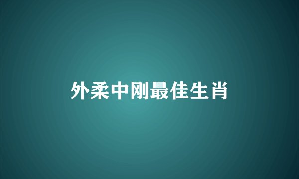 外柔中刚最佳生肖