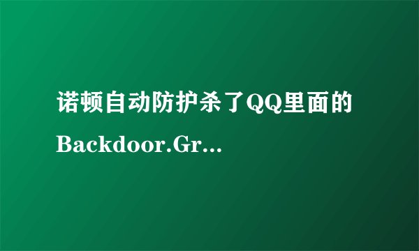 诺顿自动防护杀了QQ里面的 Backdoor.Graybird 那是什么东西