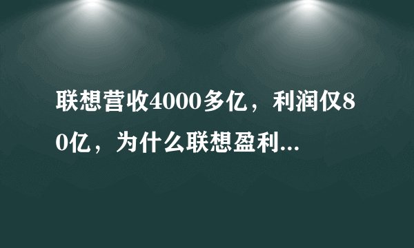 联想营收4000多亿，利润仅80亿，为什么联想盈利能力那么差？(联想盈利额)