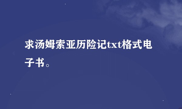 求汤姆索亚历险记txt格式电子书。