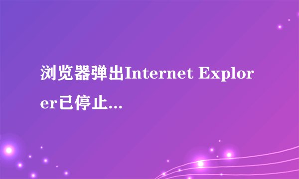 浏览器弹出Internet Explorer已停止工作的提示如何解决