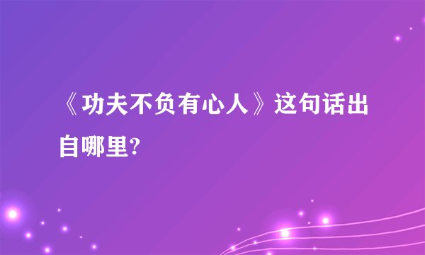 《功夫不负有心人》这句话出自哪里?