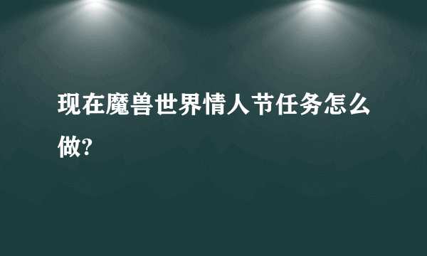 现在魔兽世界情人节任务怎么做?