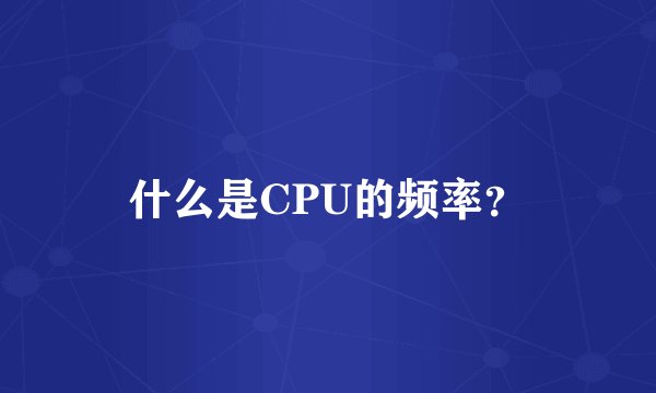 什么是CPU的频率？
