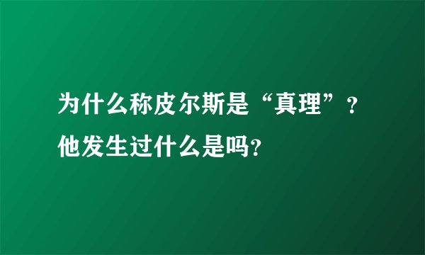 为什么称皮尔斯是“真理”？他发生过什么是吗？