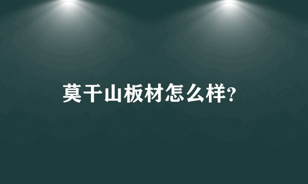 莫干山板材怎么样？