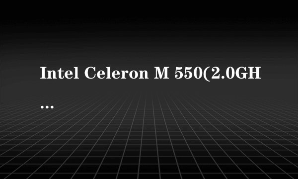 Intel Celeron M 550(2.0GHz) 和Intel Celeron D 320那个比较强？