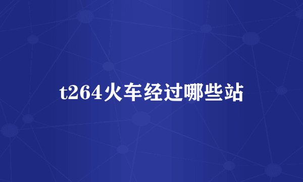 t264火车经过哪些站