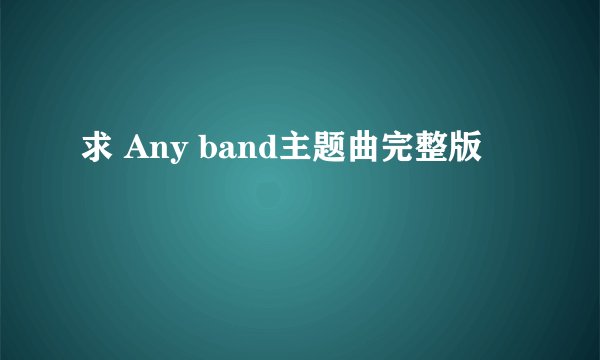 求 Any band主题曲完整版