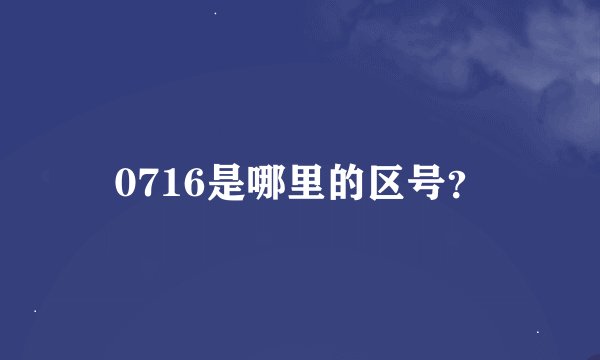 0716是哪里的区号?