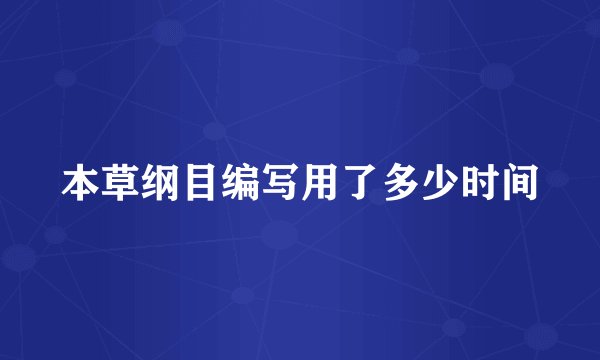 本草纲目编写用了多少时间