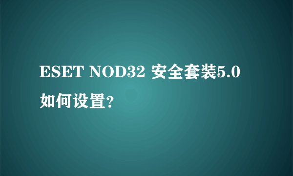 ESET NOD32 安全套装5.0 如何设置？