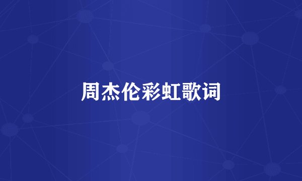 周杰伦彩虹歌词