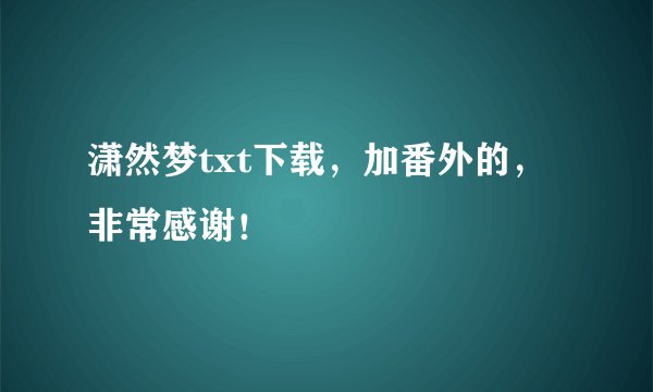 潇然梦txt下载，加番外的，非常感谢！