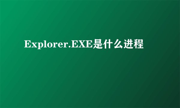 Explorer.EXE是什么进程