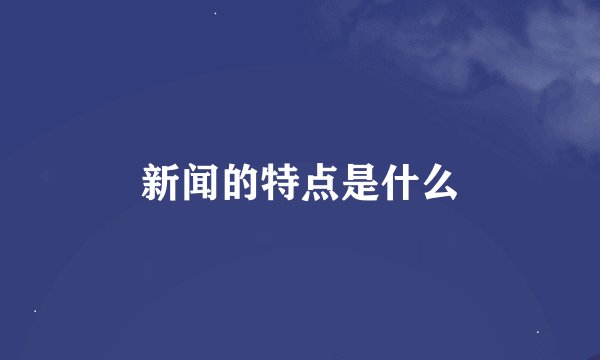 新闻的特点是什么