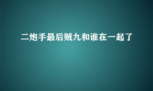 二炮手最后贼九和谁在一起了