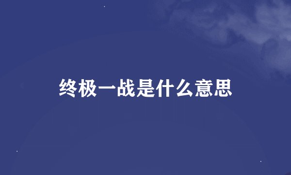 终极一战是什么意思