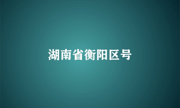 湖南省衡阳区号