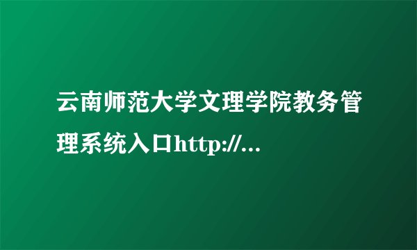 云南师范大学文理学院教务管理系统入口http://test.ysdwl.cn/