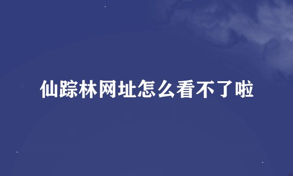 仙踪林网址怎么看不了啦