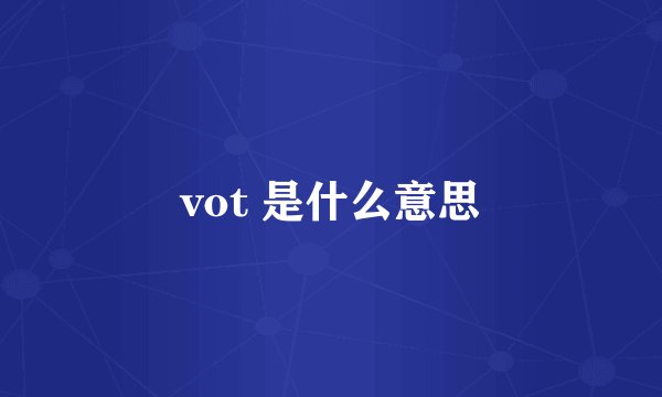 vot 是什么意思