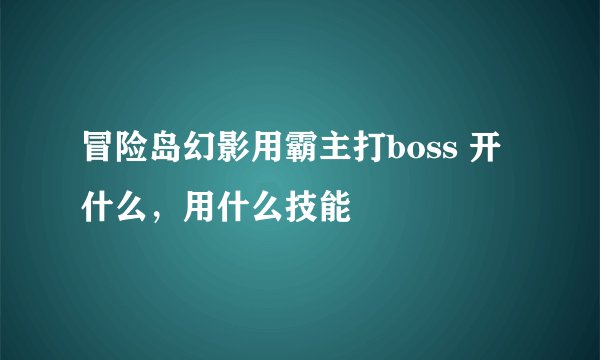 冒险岛幻影用霸主打boss 开什么，用什么技能