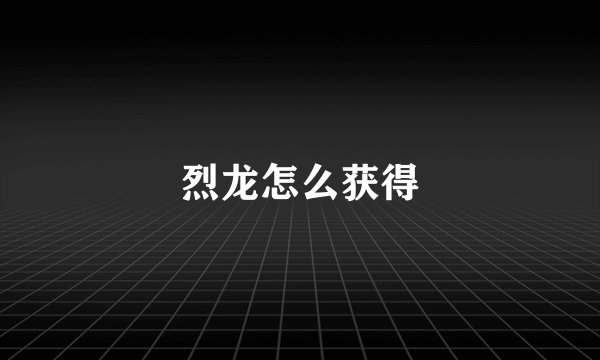 烈龙怎么获得