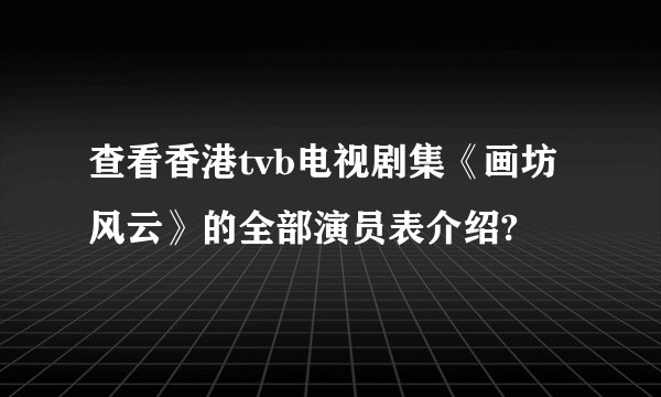 查看香港tvb电视剧集《画坊风云》的全部演员表介绍?