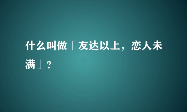 什么叫做「友达以上，恋人未满」？