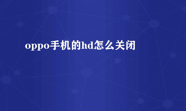 oppo手机的hd怎么关闭