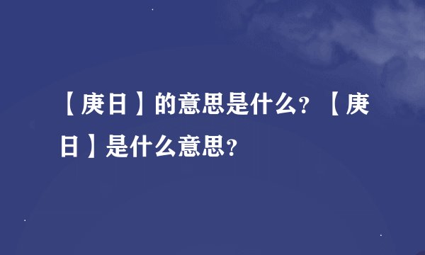【庚日】的意思是什么？【庚日】是什么意思？