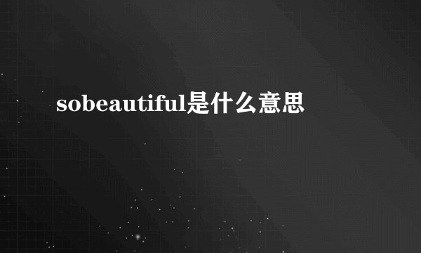 sobeautiful是什么意思