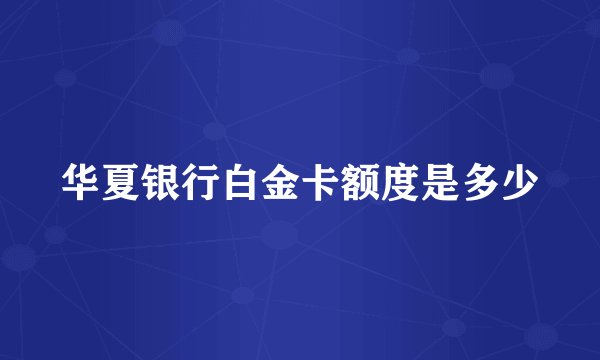 华夏银行白金卡额度是多少