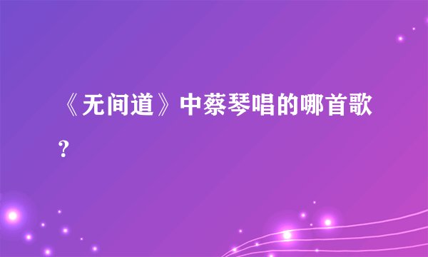 《无间道》中蔡琴唱的哪首歌？