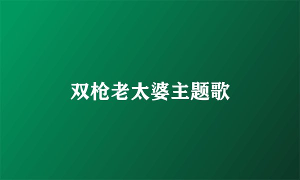 双枪老太婆主题歌