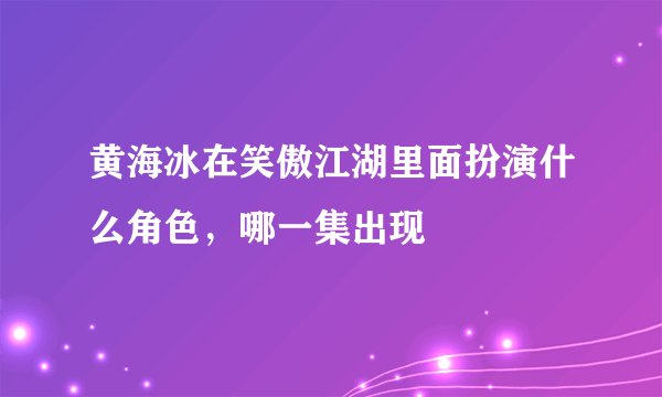 黄海冰在笑傲江湖里面扮演什么角色，哪一集出现