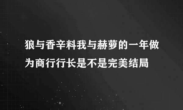 狼与香辛料我与赫萝的一年做为商行行长是不是完美结局