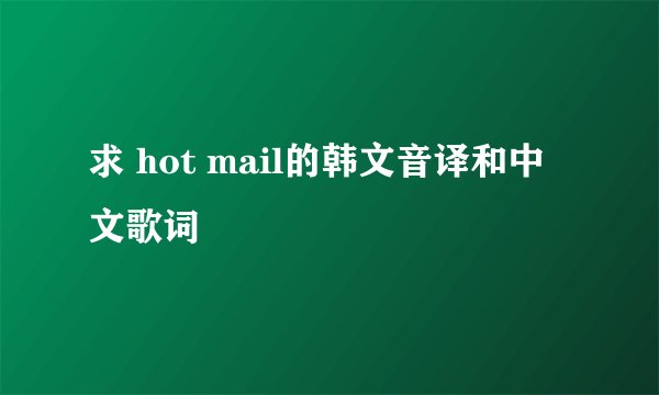 求 hot mail的韩文音译和中文歌词