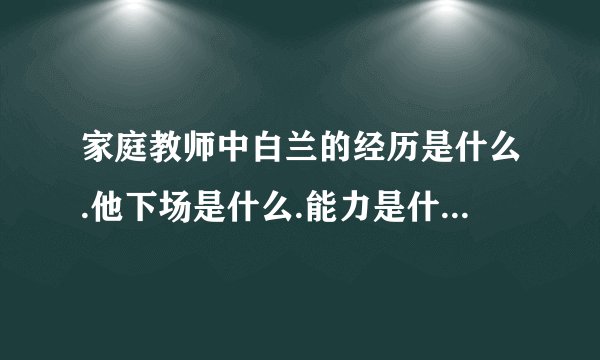 家庭教师中白兰的经历是什么.他下场是什么.能力是什么.有什么目的