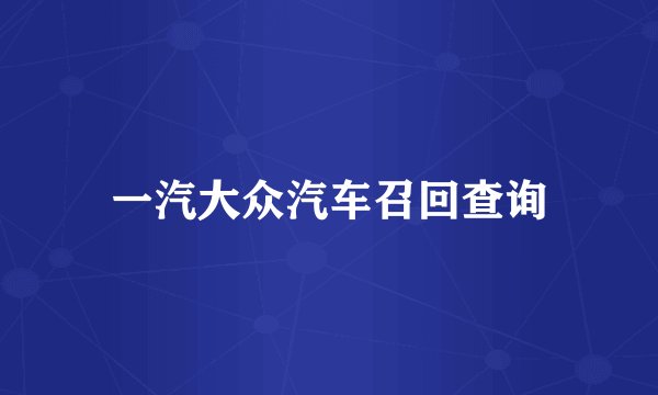 一汽大众汽车召回查询