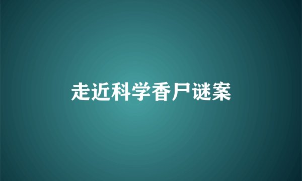走近科学香尸谜案