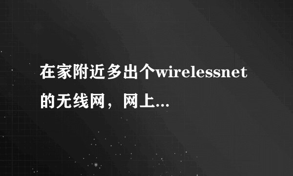 在家附近多出个wirelessnet的无线网，网上一搜都说能无密码连接，为什么我的要密码