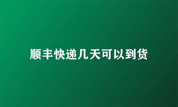 顺丰快递几天可以到货