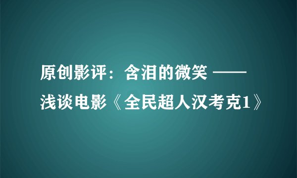 原创影评：含泪的微笑 ——浅谈电影《全民超人汉考克1》