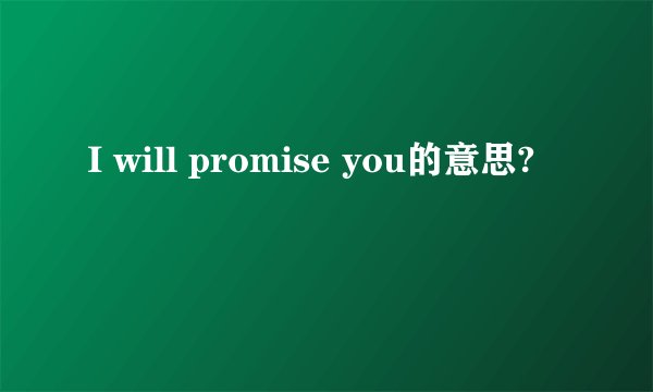 I will promise you的意思?